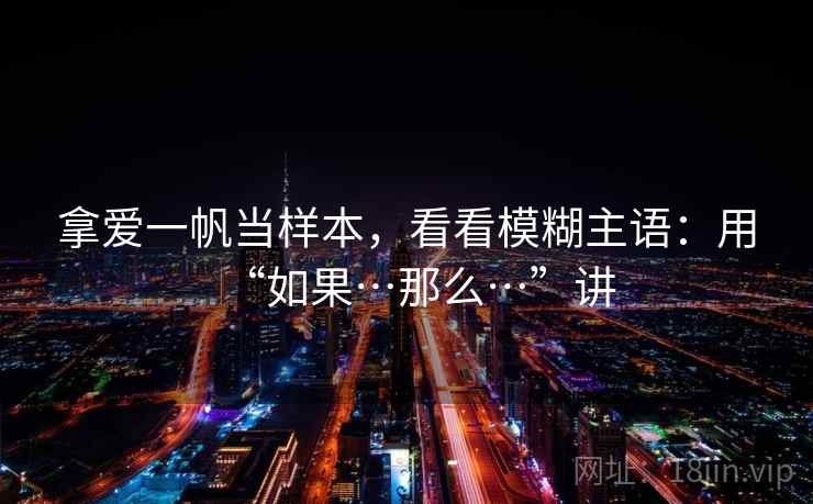 拿爱一帆当样本，看看模糊主语：用“如果…那么…”讲