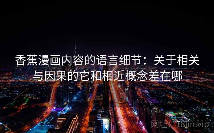 香蕉漫画内容的语言细节：关于相关与因果的它和相近概念差在哪