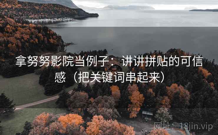 拿努努影院当例子：讲讲拼贴的可信感（把关键词串起来）