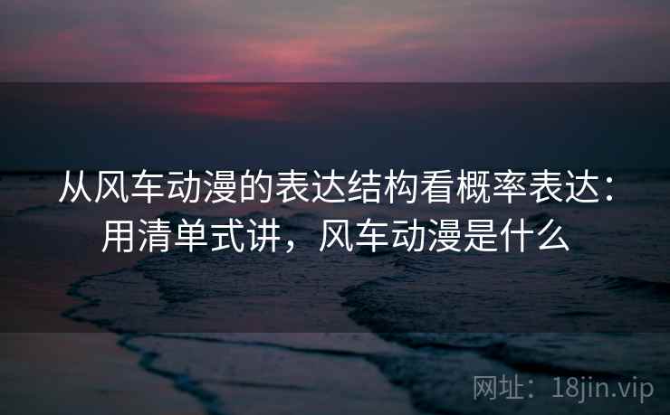 从风车动漫的表达结构看概率表达：用清单式讲，风车动漫是什么